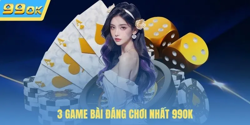 3 game bài đáng chơi nhất 99OK
