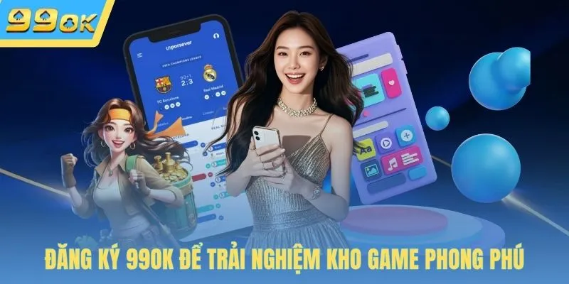Đăng ký 99OK để trải nghiệm kho game phong phú