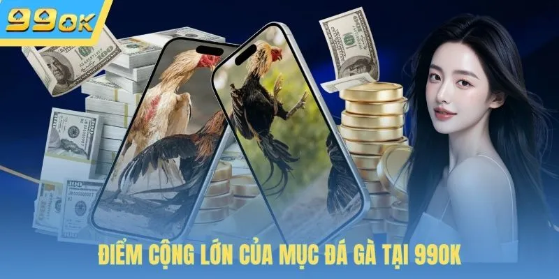 Điểm cộng lớn của mục đá gà tại 99OK