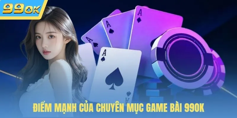 Điểm mạnh của chuyên mục game bài 99OK