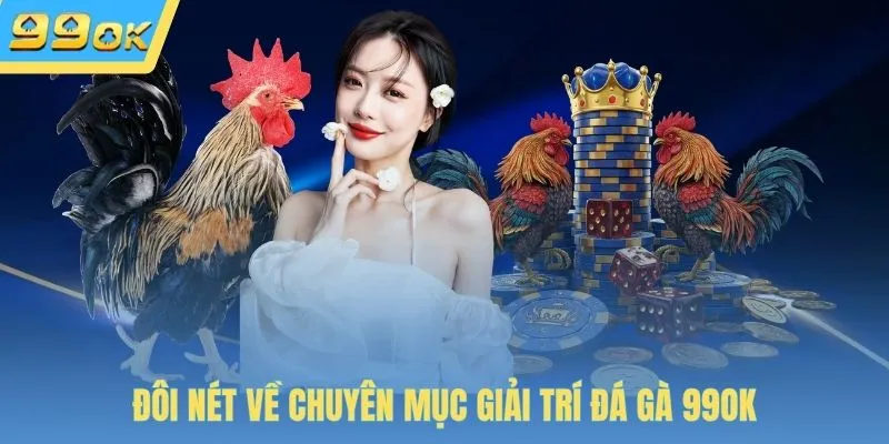 Đôi nét về chuyên mục giải trí đá gà 99OK