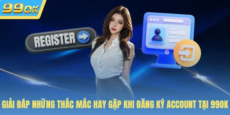 Giải đáp những thắc mắc hay gặp khi đăng ký account tại 99OK