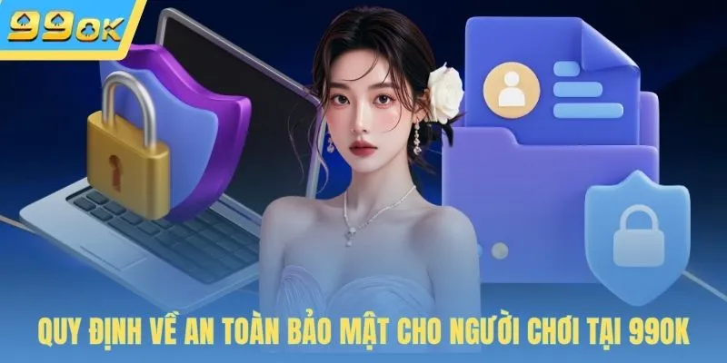 Quy định về an toàn bảo mật cho người chơi tại 99OK