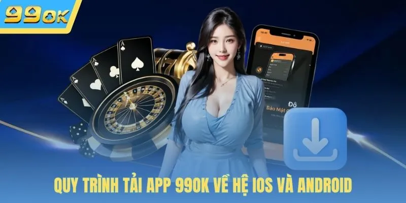 Quy trình tải app 99OK về hệ iOS và Android