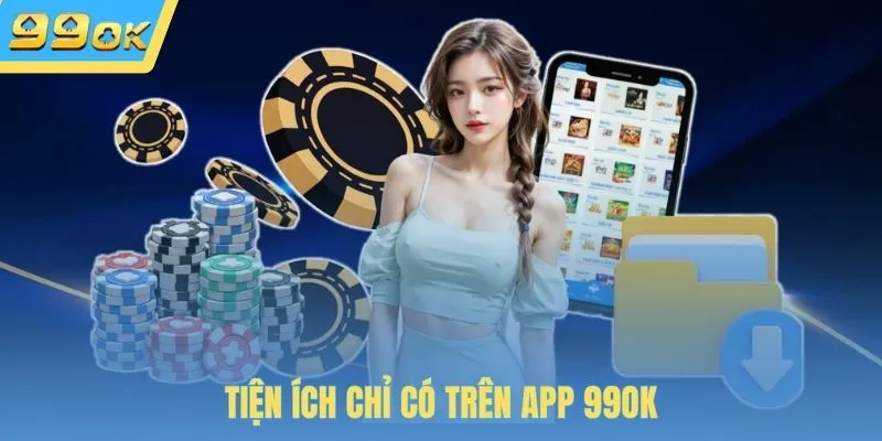 Tiện ích chỉ có trên app 99OK